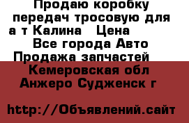 Продаю коробку передач тросовую для а/т Калина › Цена ­ 20 000 - Все города Авто » Продажа запчастей   . Кемеровская обл.,Анжеро-Судженск г.